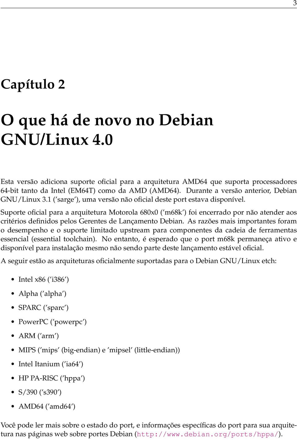 Suporte oficial para a arquitetura Motorola 680x0 ( m68k ) foi encerrado por não atender aos critérios definidos pelos Gerentes de Lançamento Debian.