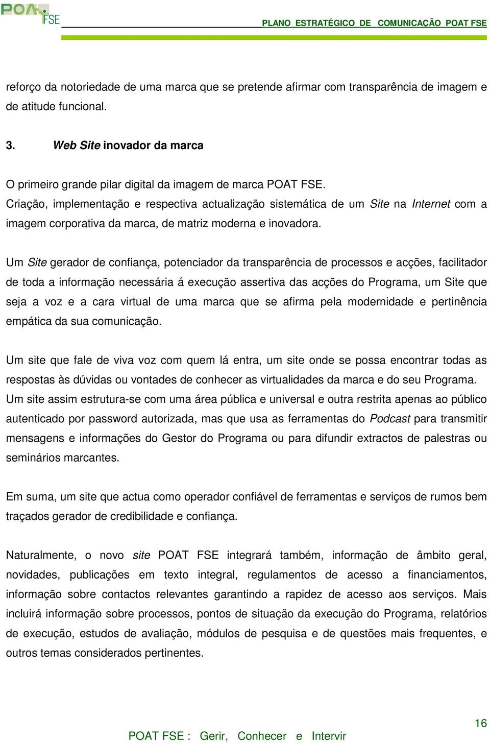 Criação, implementação e respectiva actualização sistemática de um Site na Internet com a imagem corporativa da marca, de matriz moderna e inovadora.