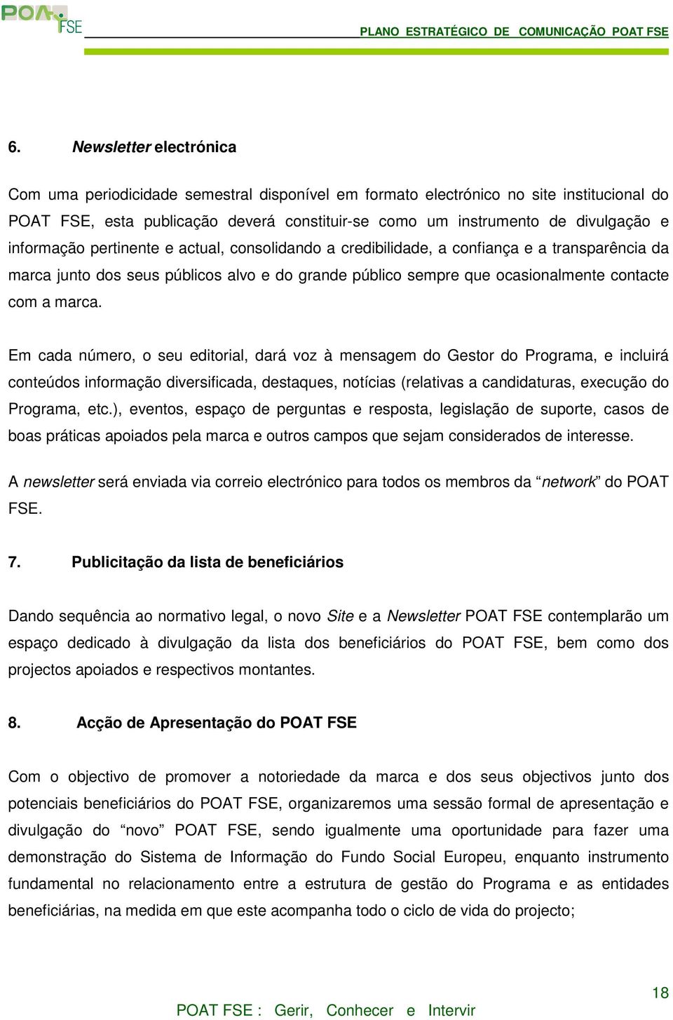 Em cada número, o seu editorial, dará voz à mensagem do Gestor do Programa, e incluirá conteúdos informação diversificada, destaques, notícias (relativas a candidaturas, execução do Programa, etc.