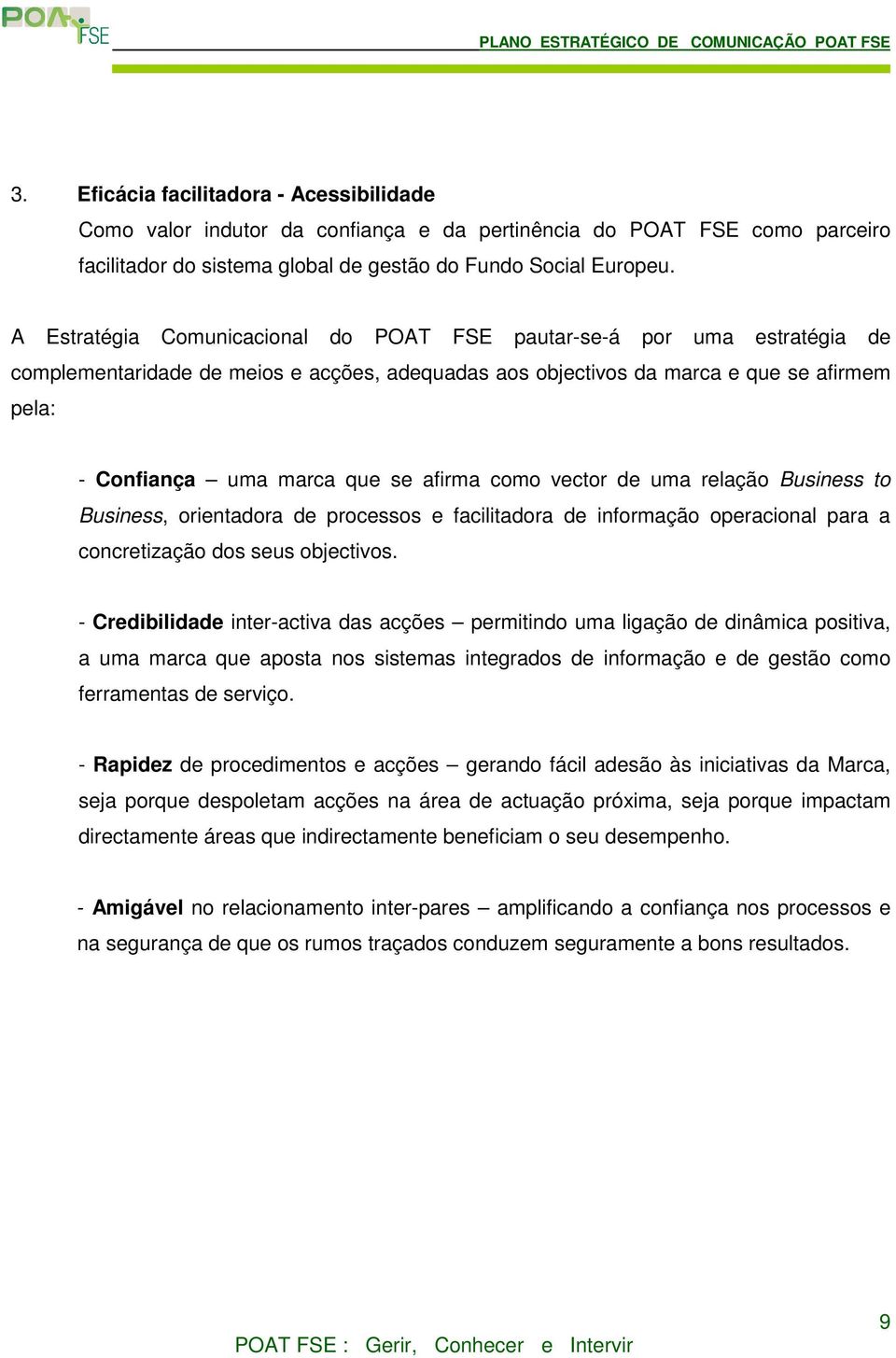 afirma como vector de uma relação Business to Business, orientadora de processos e facilitadora de informação operacional para a concretização dos seus objectivos.