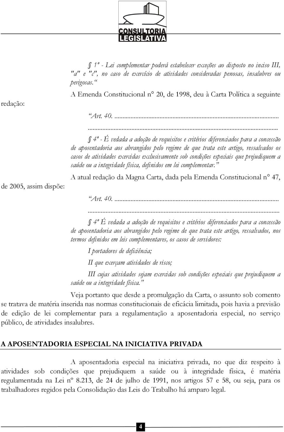 ...... 4º - É vedada a adoção de requisitos e critérios diferenciados para a concessão de aposentadoria aos abrangidos pelo regime de que trata este artigo, ressalvados os casos de atividades