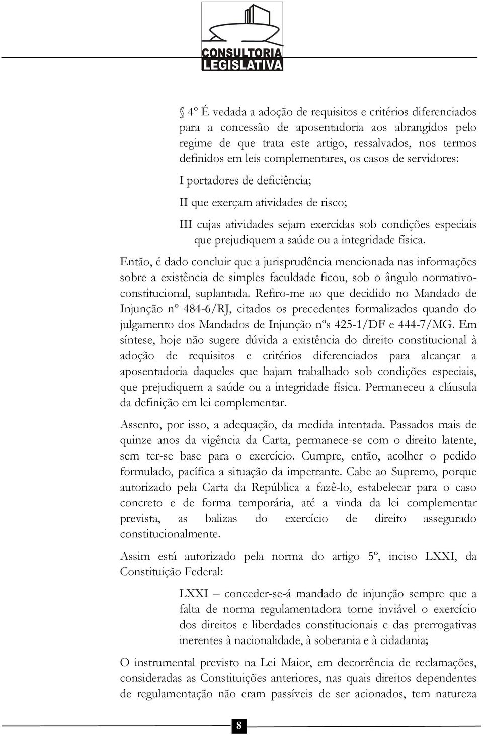 integridade física. Então, é dado concluir que a jurisprudência mencionada nas informações sobre a existência de simples faculdade ficou, sob o ângulo normativoconstitucional, suplantada.