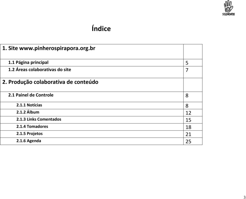 Produção colaborativa de conteúdo 2.1 Painel de Controle 8 2.1.1 Notícias 8 2.