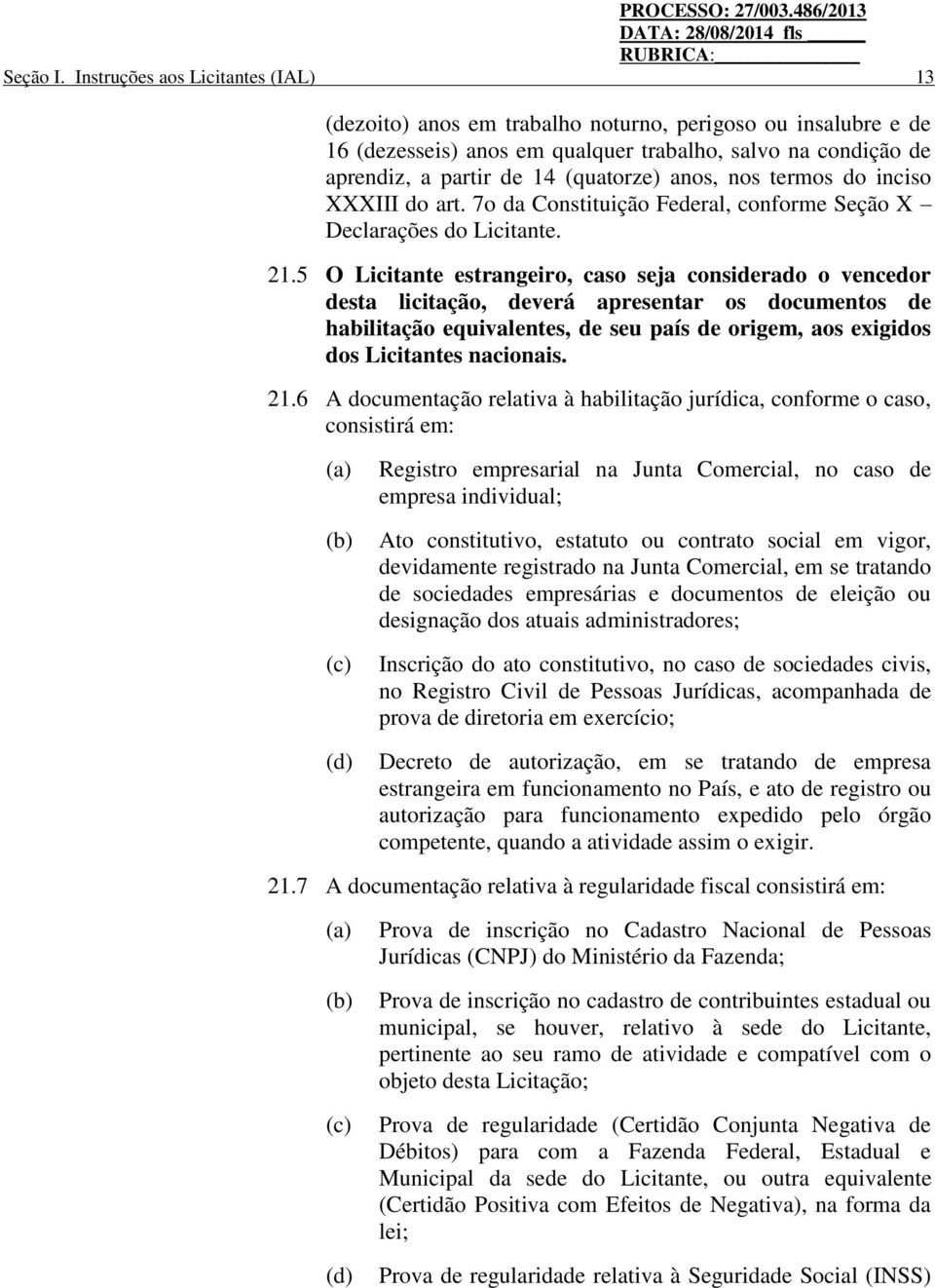 anos, nos termos do inciso XXXIII do art. 7o da Constituição Federal, conforme Seção X Declarações do Licitante. 21.