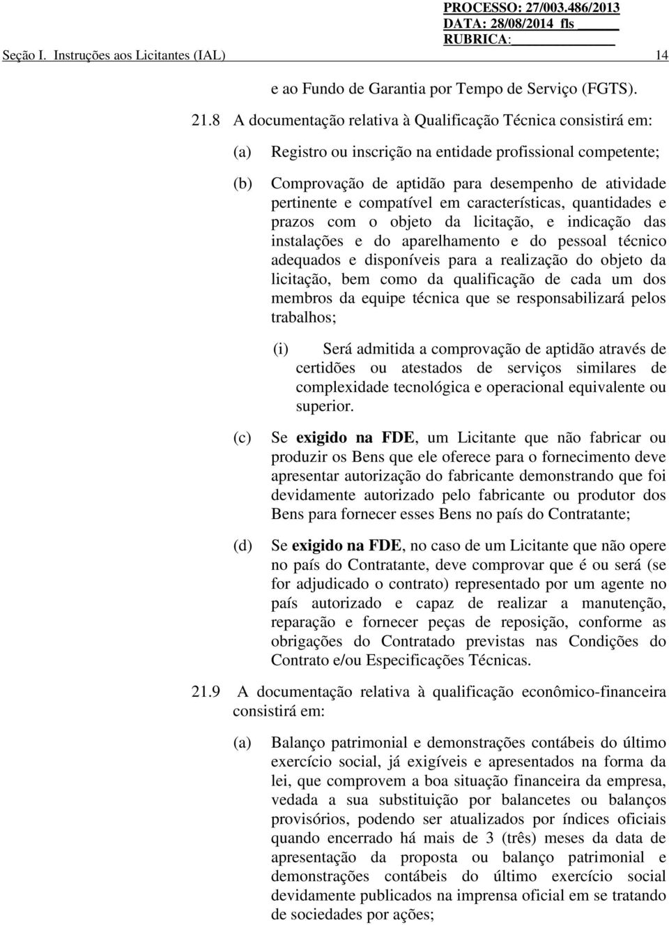 compatível em características, quantidades e prazos com o objeto da licitação, e indicação das instalações e do aparelhamento e do pessoal técnico adequados e disponíveis para a realização do objeto