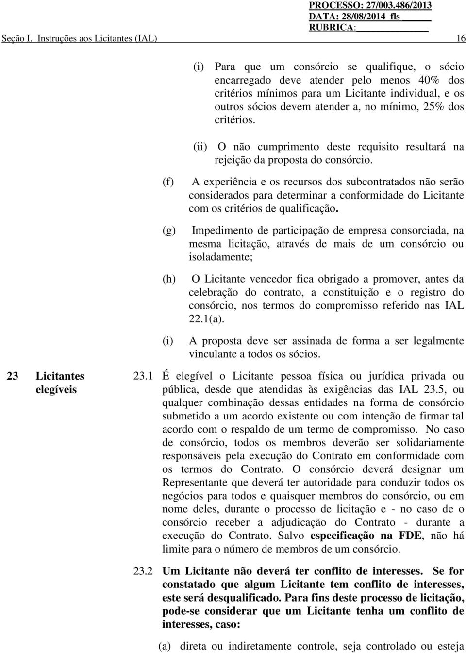 devem atender a, no mínimo, 25% dos critérios. (ii) O não cumprimento deste requisito resultará na rejeição da proposta do consórcio.