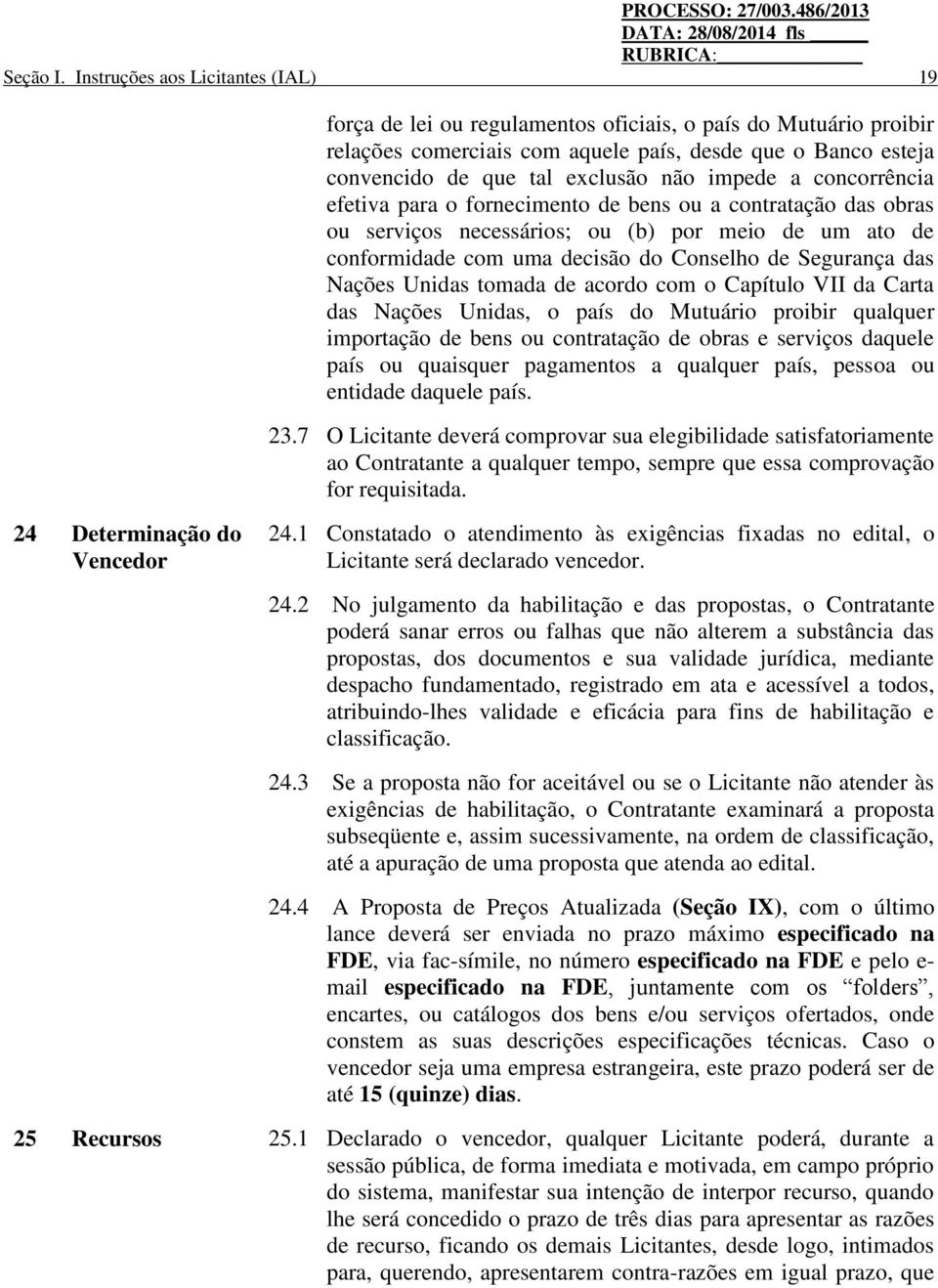 impede a concorrência efetiva para o fornecimento de bens ou a contratação das obras ou serviços necessários; ou (b) por meio de um ato de conformidade com uma decisão do Conselho de Segurança das