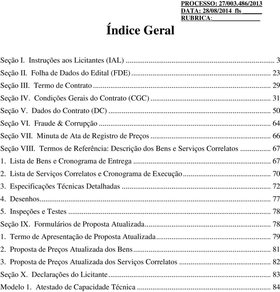 Termos de Referência: Descrição dos Bens e Serviços Correlatos... 67 1. Lista de Bens e Cronograma de Entrega... 67 2. Lista de Serviços Correlatos e Cronograma de Execução... 70 3.