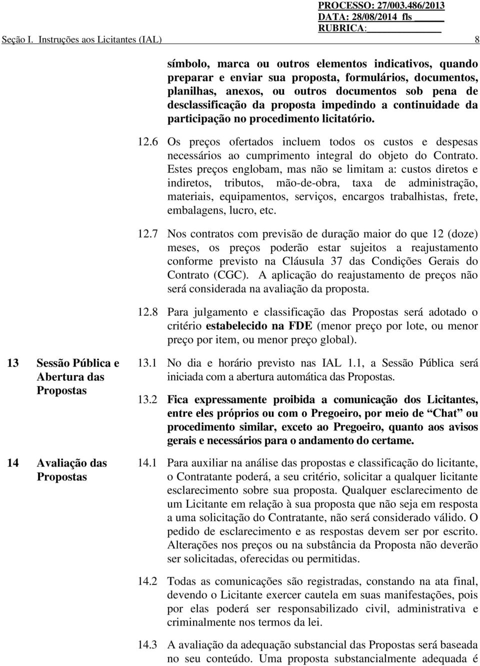 desclassificação da proposta impedindo a continuidade da participação no procedimento licitatório. 12.