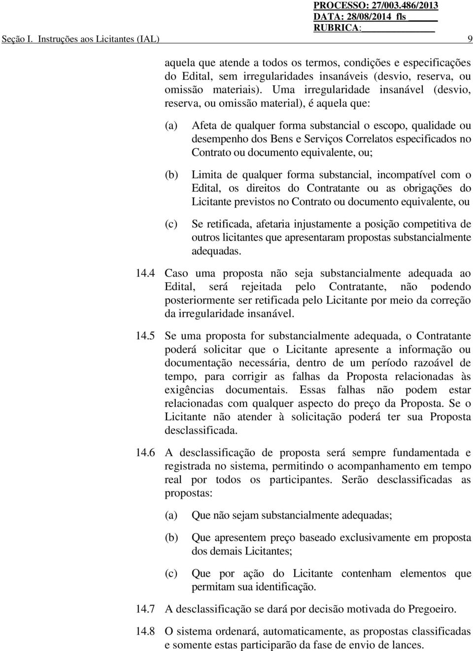 especificados no Contrato ou documento equivalente, ou; Limita de qualquer forma substancial, incompatível com o Edital, os direitos do Contratante ou as obrigações do Licitante previstos no Contrato