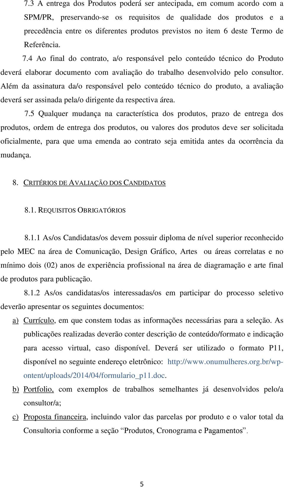 Além da assinatura da/o responsável pelo conteúdo técnico do produto, a avaliação deverá ser assinada pela/o dirigente da respectiva área. 7.