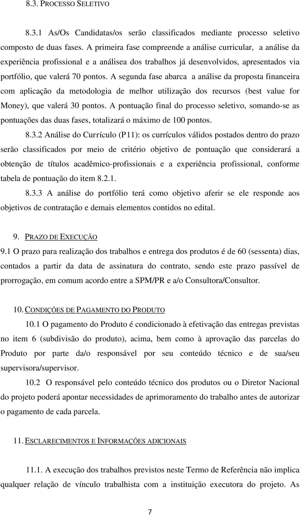 A segunda fase abarca a análise da proposta financeira com aplicação da metodologia de melhor utilização dos recursos (best value for Money), que valerá 30 pontos.