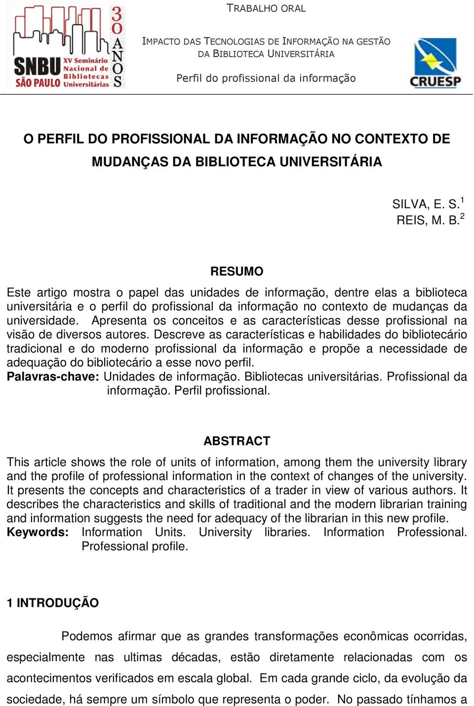 2 RESUMO Este artigo mostra o papel das unidades de informação, dentre elas a biblioteca universitária e o perfil do profissional da informação no contexto de mudanças da universidade.