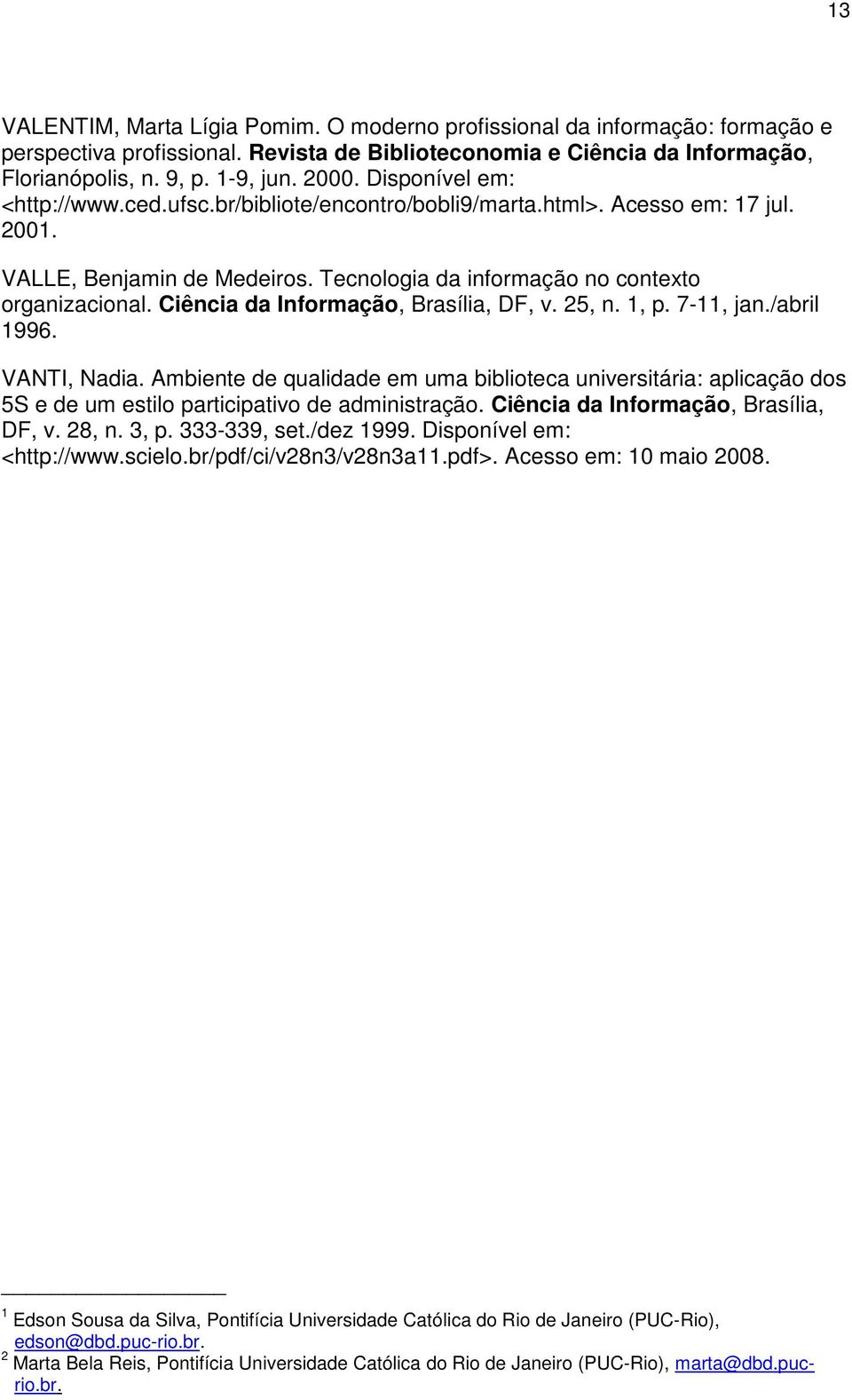 Ciência da Informação, Brasília, DF, v. 25, n. 1, p. 7-11, jan./abril 1996. VANTI, Nadia.