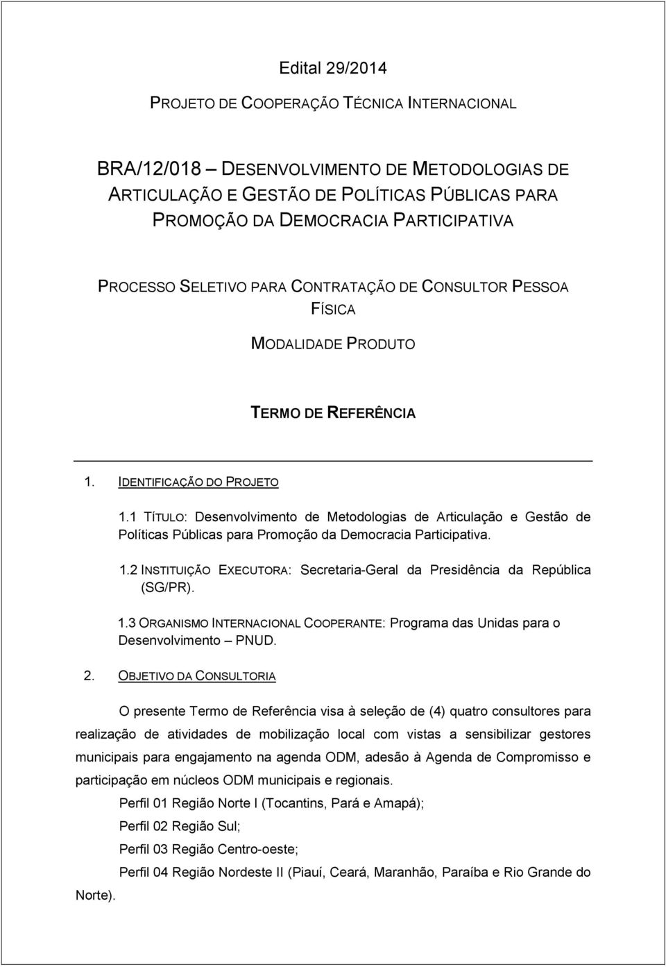 1 TÍTULO: Desenvolvimento de Metodologias de Articulação e Gestão de Políticas Públicas para Promoção da Democracia Participativa. 1.