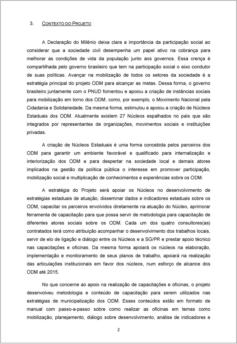 Avançar na mobilização de todos os setores da sociedade é a estratégia principal do projeto ODM para alcançar as metas.