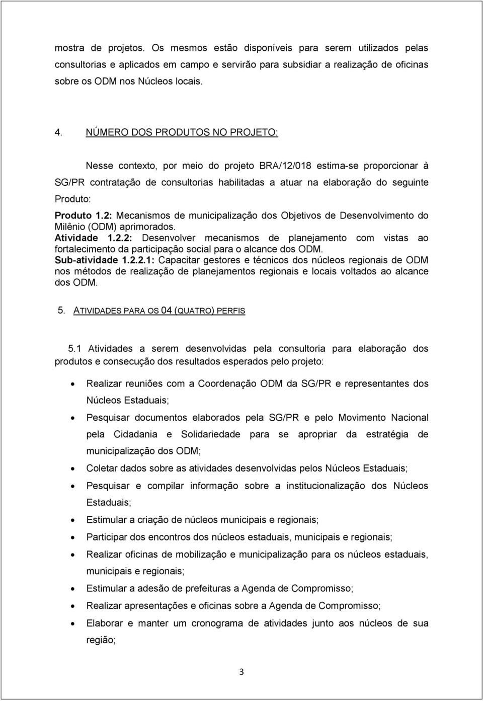 Produto 1.2: Mecanismos de municipalização dos Objetivos de Desenvolvimento do Milênio (ODM) aprimorados. Atividade 1.2.2: Desenvolver mecanismos de planejamento com vistas ao fortalecimento da participação social para o alcance dos ODM.