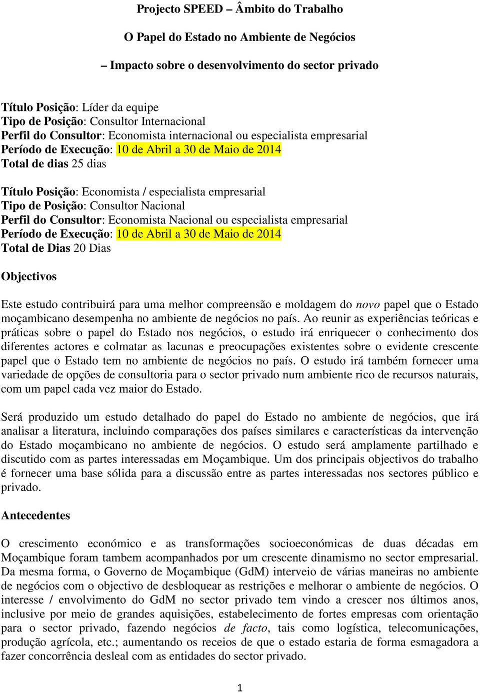 empresarial Tipo de Posição: Consultor Nacional Perfil do Consultor: Economista Nacional ou especialista empresarial Período de Execução: 10 de Abril a 30 de Maio de 2014 Total de Dias 20 Dias