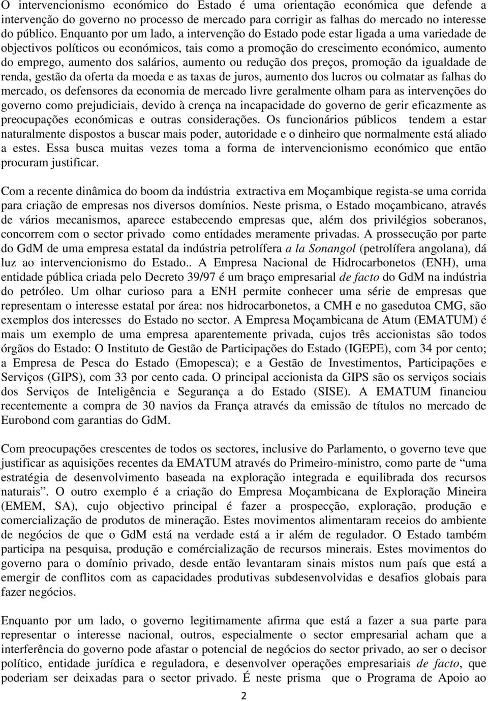 salários, aumento ou redução dos preços, promoção da igualdade de renda, gestão da oferta da moeda e as taxas de juros, aumento dos lucros ou colmatar as falhas do mercado, os defensores da economia