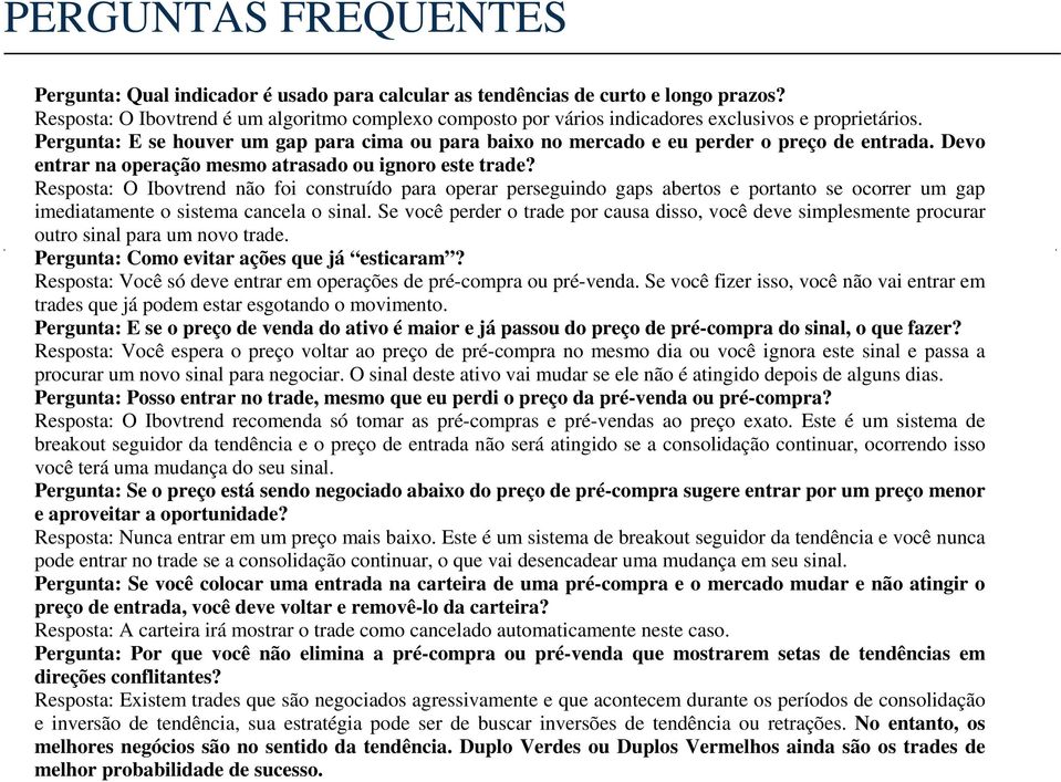 Resposta: O Ibovtrend não foi construído para operar perseguindo gaps abertos e portanto se ocorrer um gap imediatamente o sistema cancela o sinal.