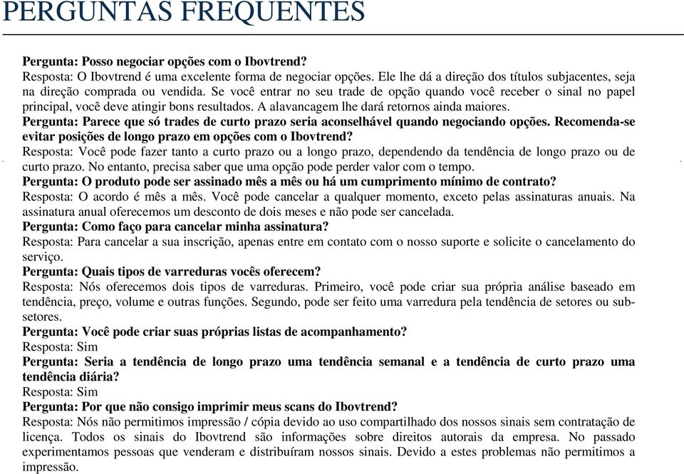 Pergunta: Parece que só trades de curto prazo seria aconselhável quando negociando opções. Recomenda-se evitar posições de longo prazo em opções com o Ibovtrend?