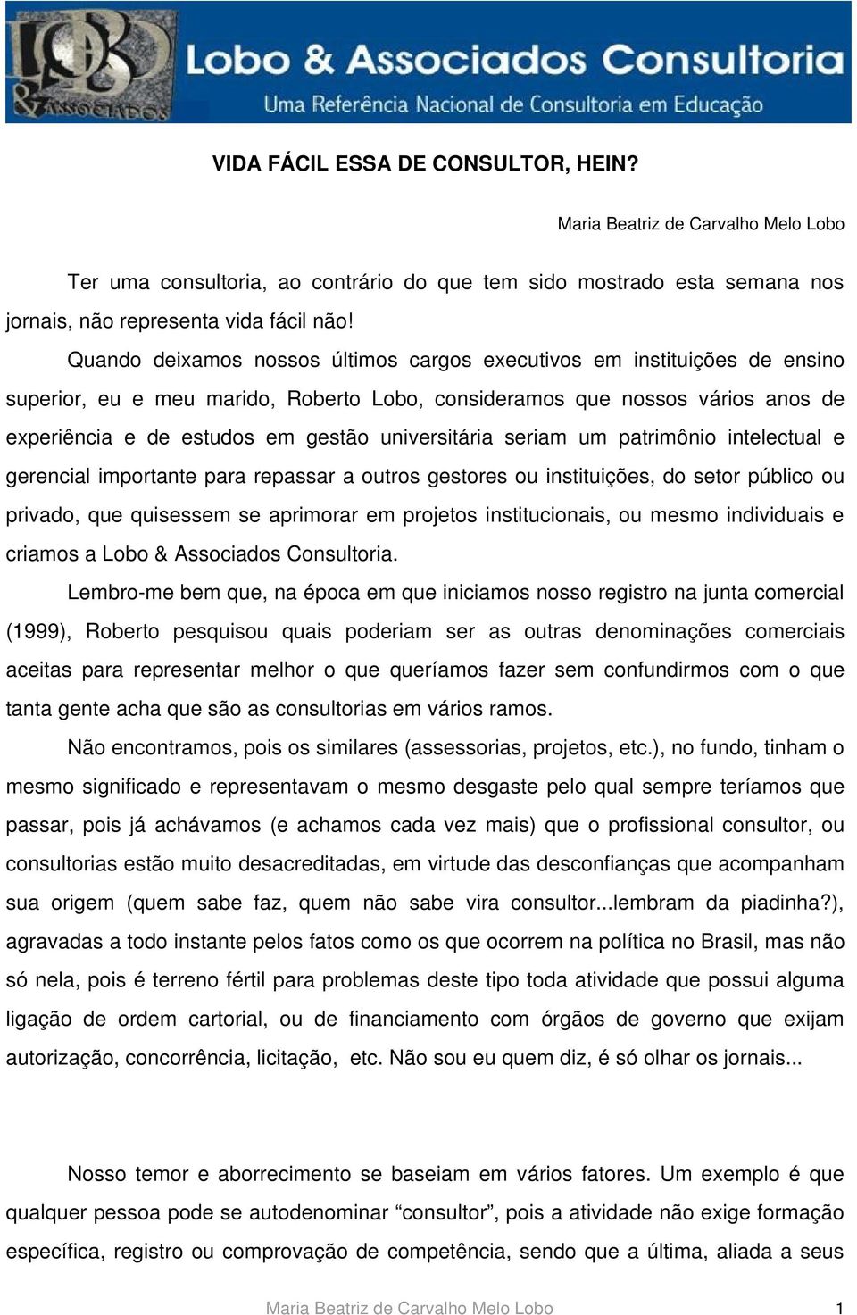 universitária seriam um patrimônio intelectual e gerencial importante para repassar a outros gestores ou instituições, do setor público ou privado, que quisessem se aprimorar em projetos