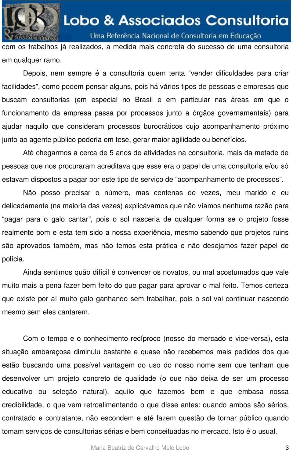 Brasil e em particular nas áreas em que o funcionamento da empresa passa por processos junto a órgãos governamentais) para ajudar naquilo que consideram processos burocráticos cujo acompanhamento