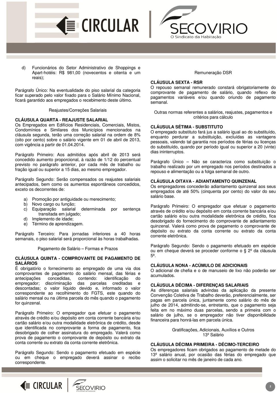 Reajustes/Correções Salariais CLÁUSULA QUARTA - REAJUSTE SALARIAL Os Empregados em Edifícios Residenciais, Comerciais, Mistos, Condomínios e Similares dos Municípios mencionados na cláusula segunda,