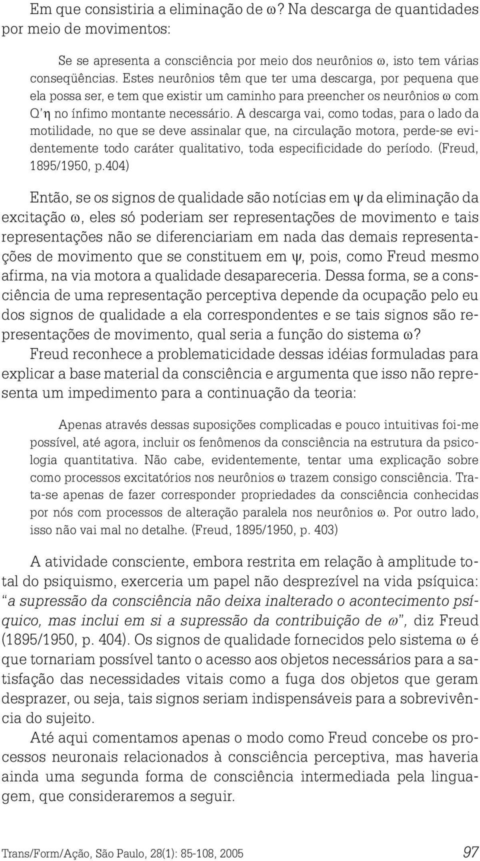 A descarga vai, como todas, para o lado da motilidade, no que se deve assinalar que, na circulação motora, perde-se evidentemente todo caráter qualitativo, toda especificidade do período.