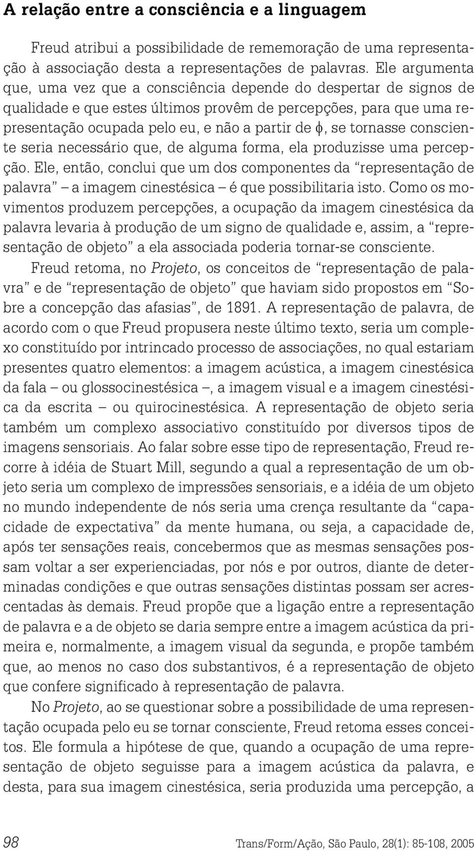 tornasse consciente seria necessário que, de alguma forma, ela produzisse uma percepção.