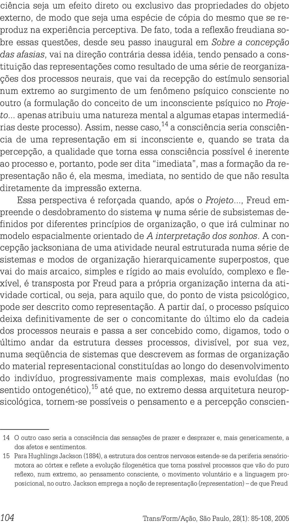 representações como resultado de uma série de reorganizações dos processos neurais, que vai da recepção do estímulo sensorial num extremo ao surgimento de um fenômeno psíquico consciente no outro (a