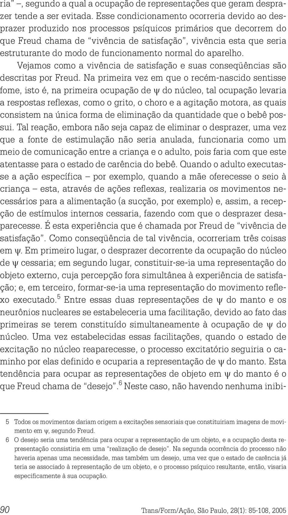 de funcionamento normal do aparelho. Vejamos como a vivência de satisfação e suas conseqüências são descritas por Freud.