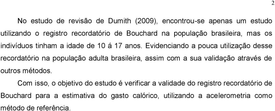 Evidenciando a pouca utilização desse recordatório na população adulta brasileira, assim com a sua validação através de outros