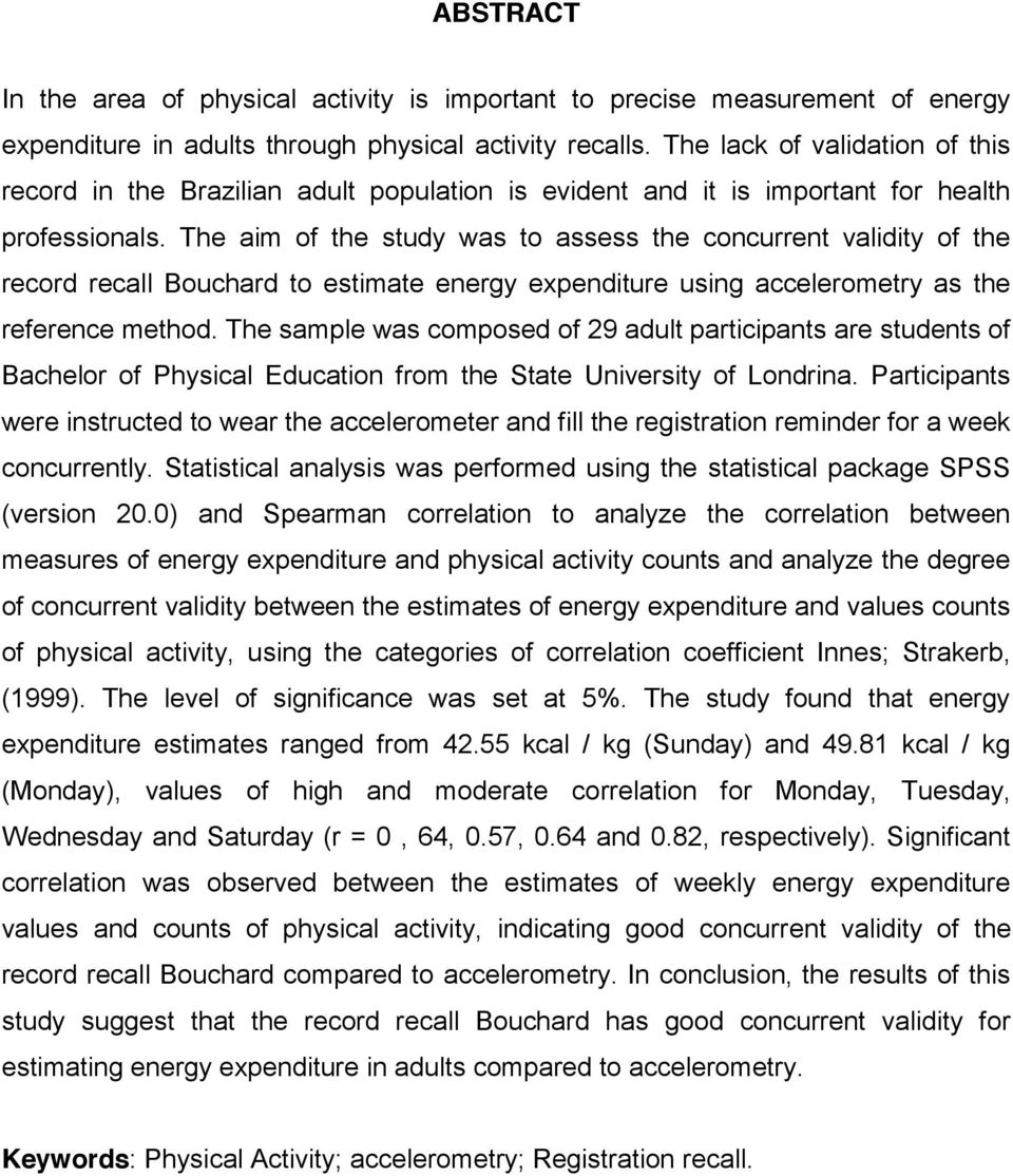 The aim of the study was to assess the concurrent validity of the record recall Bouchard to estimate energy expenditure using accelerometry as the reference method.