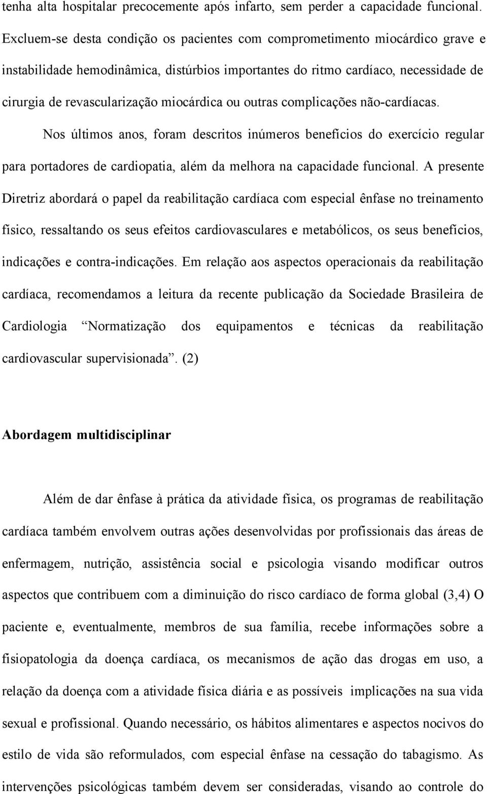 miocárdica ou outras complicações não-cardíacas. Nos últimos anos, foram descritos inúmeros benefícios do exercício regular para portadores de cardiopatia, além da melhora na capacidade funcional.