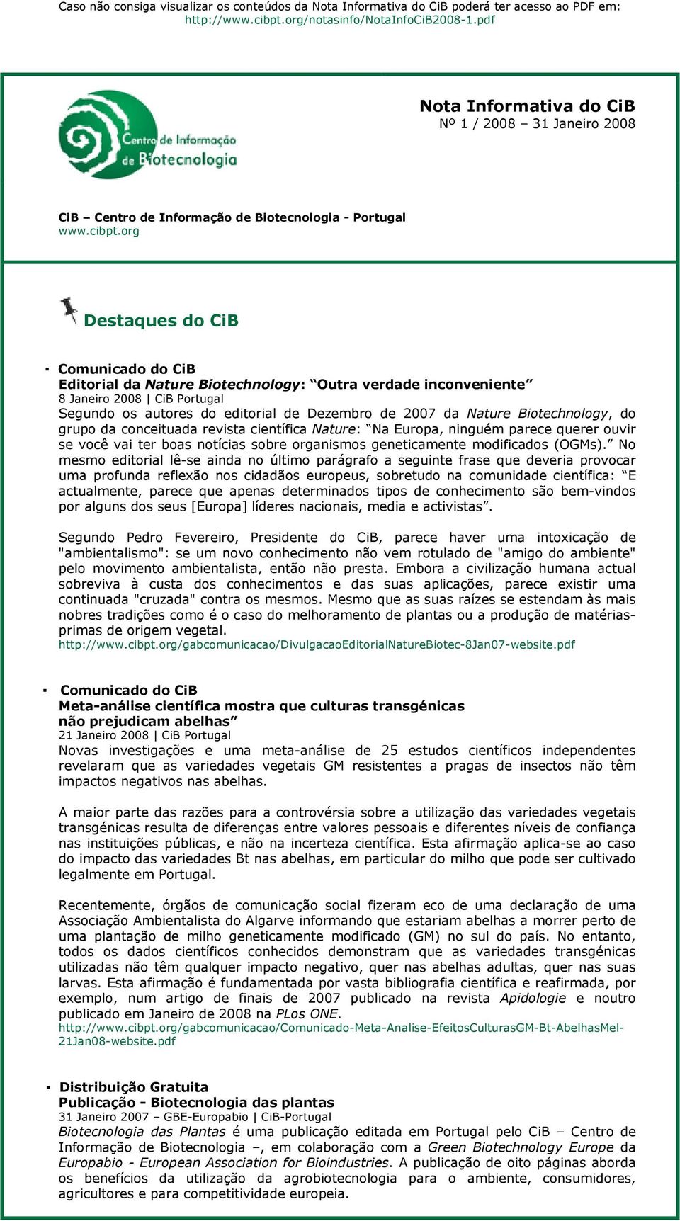 org Destaques do CiB Comunicado do CiB Editorial da Nature Biotechnology: Outra verdade inconveniente 8 Janeiro 2008 CiB Portugal Segundo os autores do editorial de Dezembro de 2007 da Nature