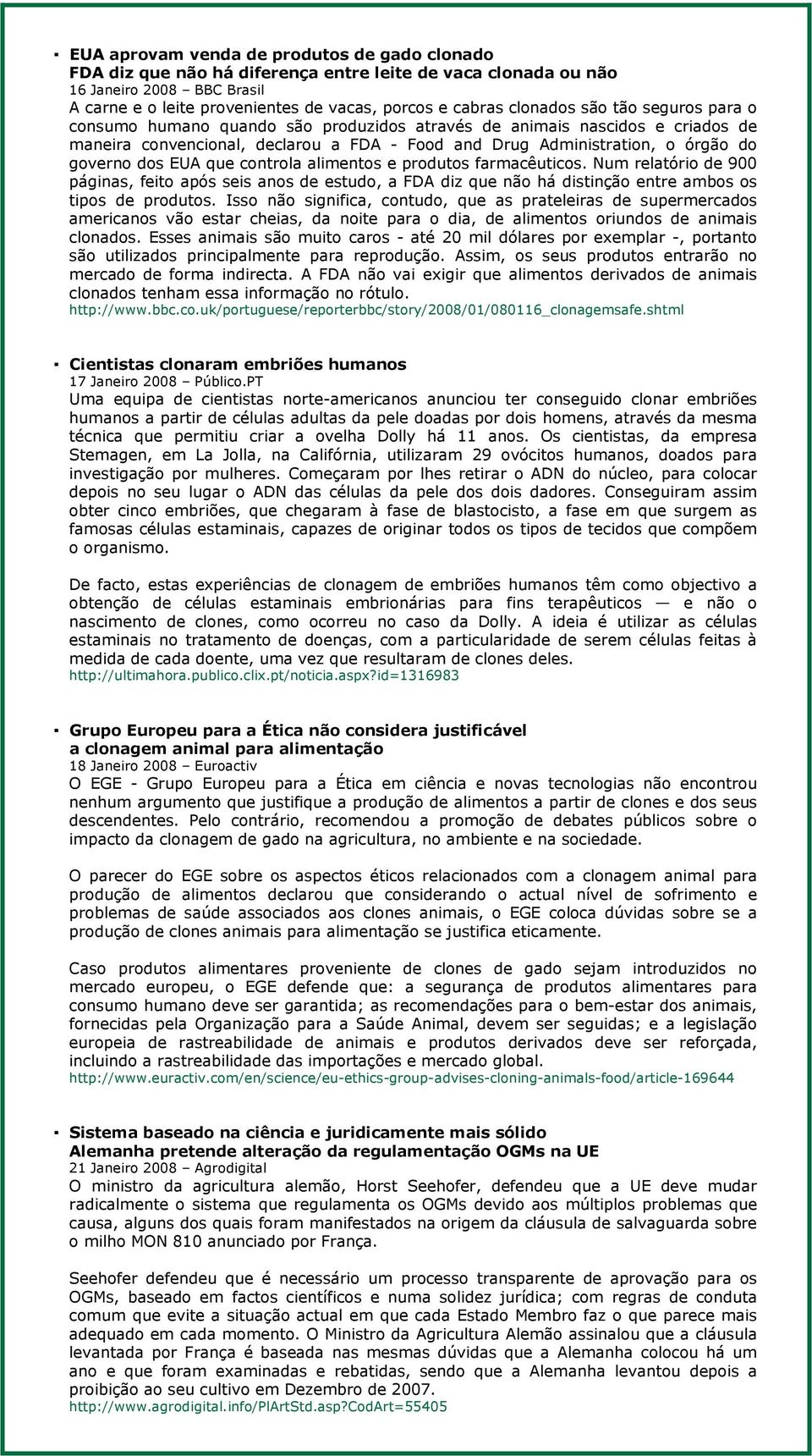 dos EUA que controla alimentos e produtos farmacêuticos. Num relatório de 900 páginas, feito após seis anos de estudo, a FDA diz que não há distinção entre ambos os tipos de produtos.