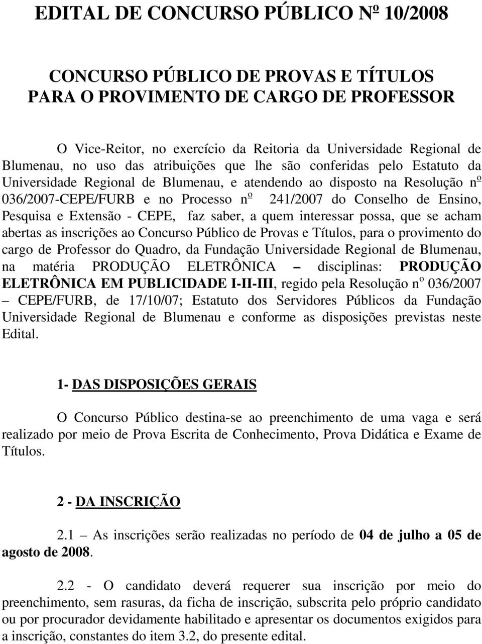 Ensino, Pesquisa e Extensão - CEPE, faz saber, a quem interessar possa, que se acham abertas as inscrições ao Concurso Público de Provas e Títulos, para o provimento do cargo de Professor do Quadro,