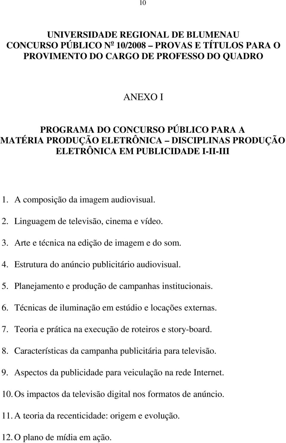 Estrutura do anúncio publicitário audiovisual. 5. Planejamento e produção de campanhas institucionais. 6. Técnicas de iluminação em estúdio e locações externas. 7.