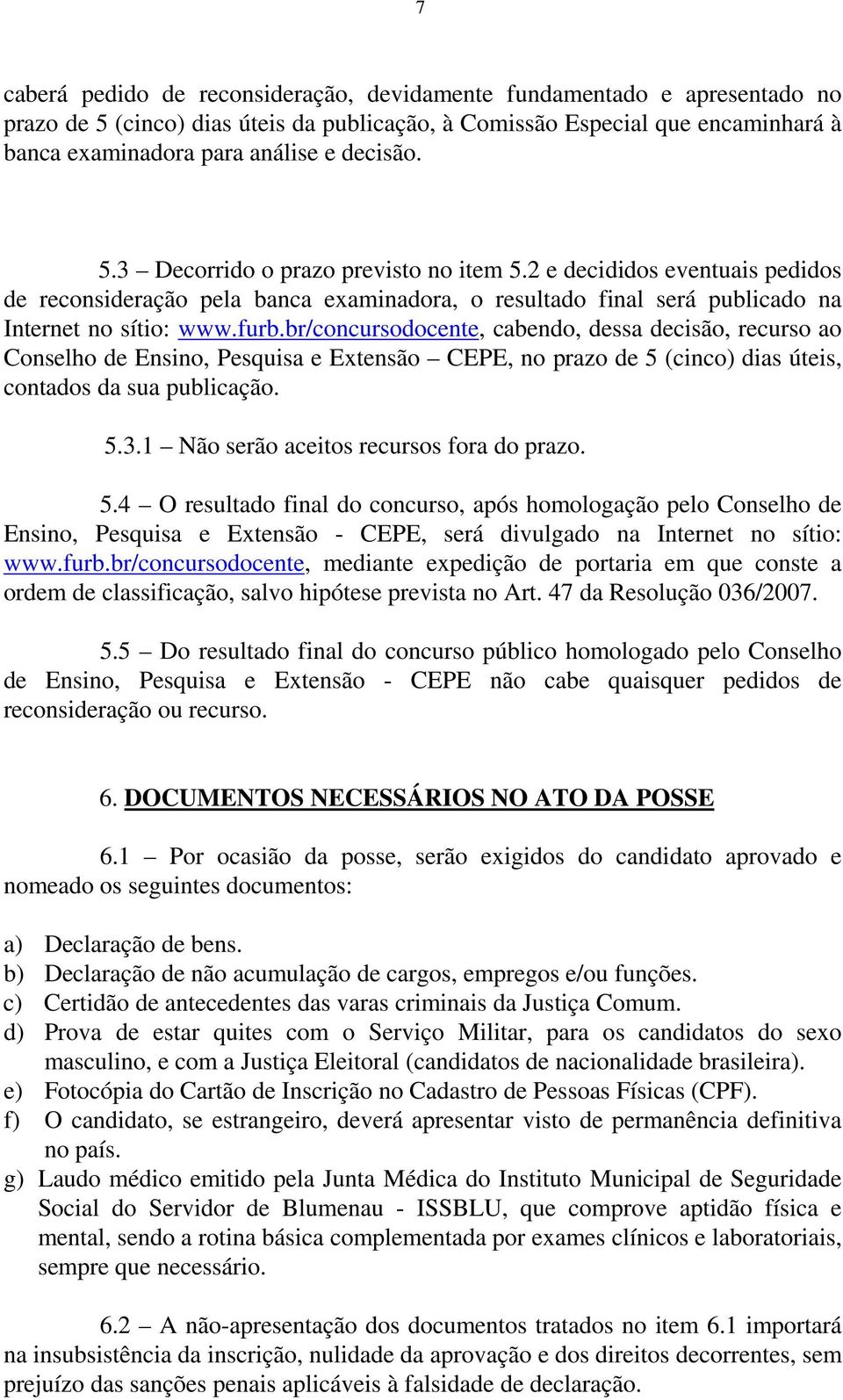 br/concursodocente, cabendo, dessa decisão, recurso ao Conselho de Ensino, Pesquisa e Extensão CEPE, no prazo de 5 (cinco) dias úteis, contados da sua publicação. 5.3.