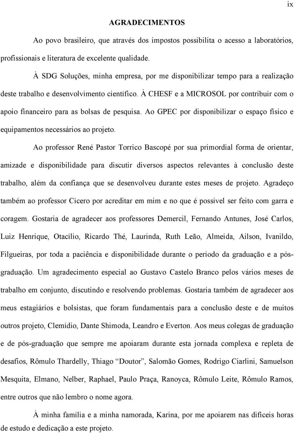 À CHESF e a MICROSOL por contribuir com o apoio financeiro para as bolsas de pesquisa. Ao GPEC por disponibilizar o espaço físico e equipamentos necessários ao projeto.