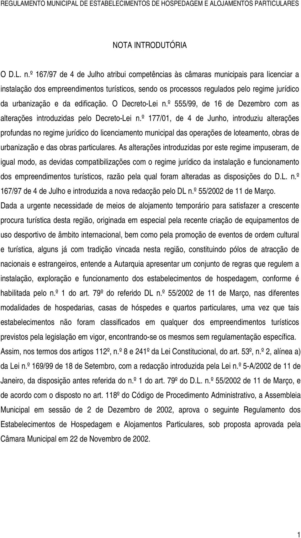 edificação. O Decreto-Lei n.º 555/99, de 16 de Dezembro com as alterações introduzidas pelo Decreto-Lei n.