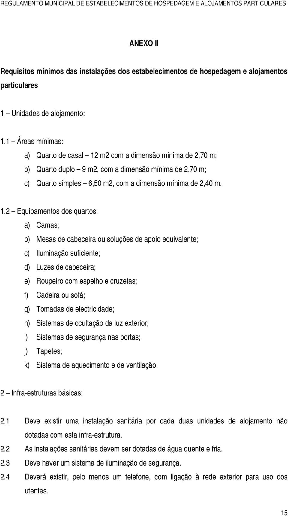 m2 com a dimensão mínima de 2,70 m; b) Quarto duplo 9 m2, com a dimensão mínima de 2,70 m; c) Quarto simples 6,50 m2, com a dimensão mínima de 2,40 m. 1.