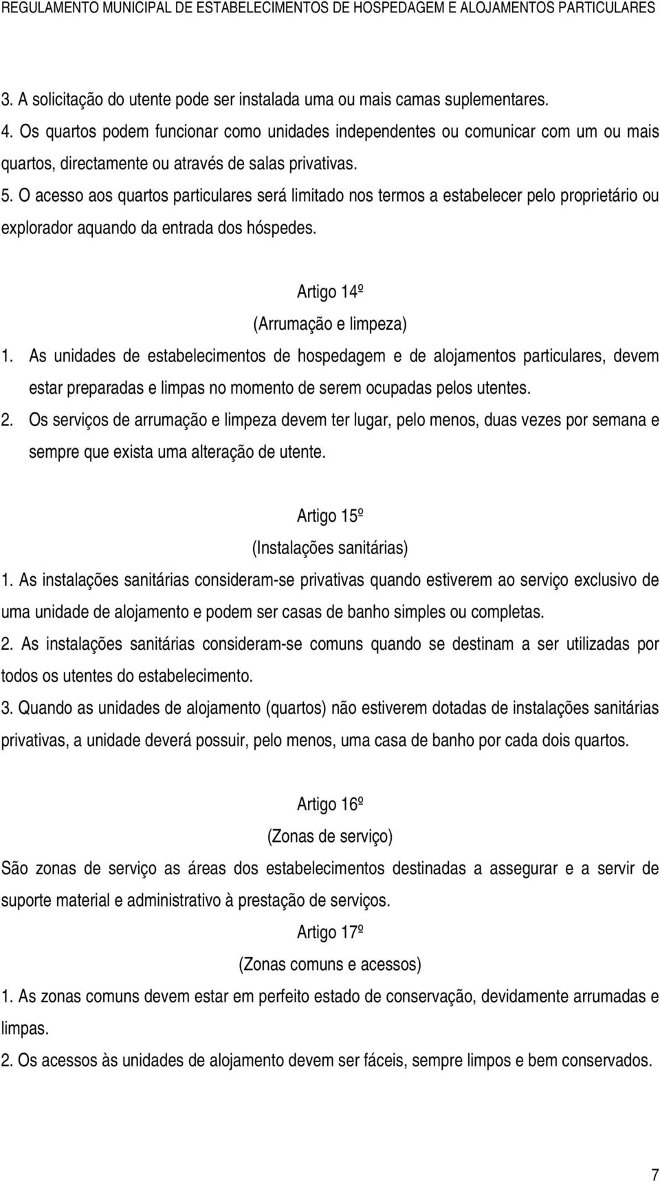 O acesso aos quartos particulares será limitado nos termos a estabelecer pelo proprietário ou explorador aquando da entrada dos hóspedes. Artigo 14º (Arrumação e limpeza) 1.