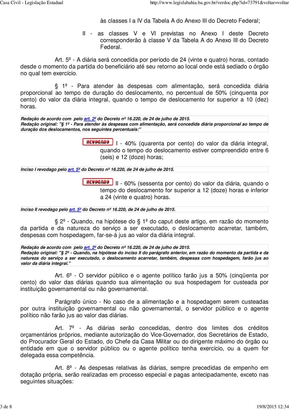 5º - A diária será concedida por período de 24 (vinte e quatro) horas, contado desde o momento da partida do beneficiário até seu retorno ao local onde está sediado o órgão no qual tem exercício.