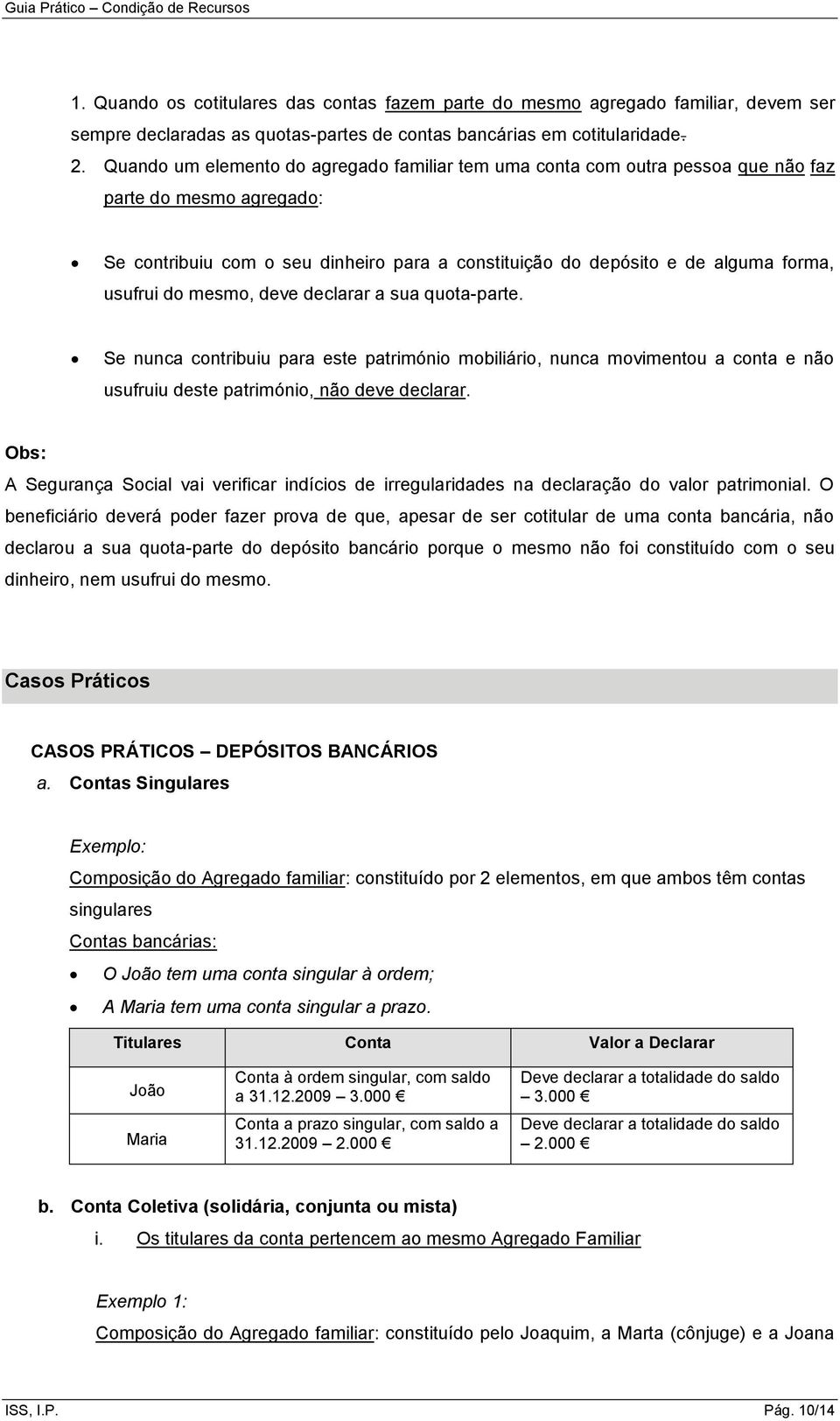 do mesmo, deve declarar a sua quota-parte. Se nunca contribuiu para este património mobiliário, nunca movimentou a conta e não usufruiu deste património, não deve declarar.