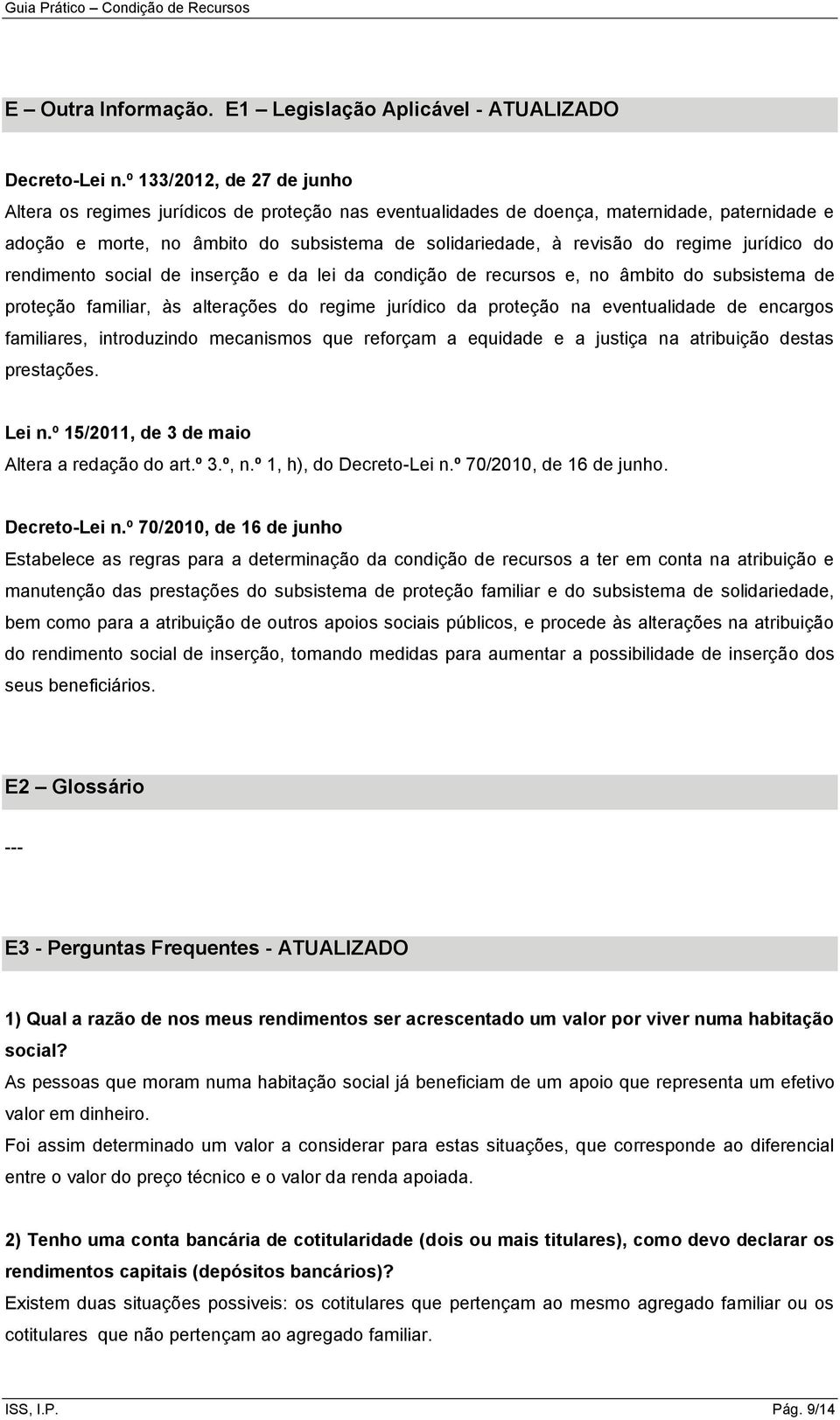 regime jurídico do rendimento social de inserção e da lei da condição de recursos e, no âmbito do subsistema de proteção familiar, às alterações do regime jurídico da proteção na eventualidade de