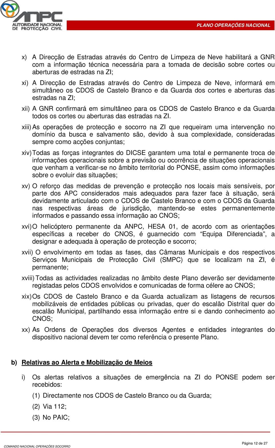 para os CDOS de Castelo Branco e da Guarda todos os cortes ou aberturas das estradas na ZI.