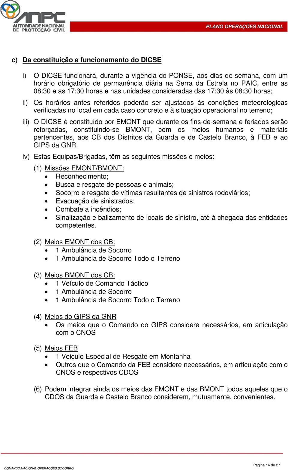 concreto e à situação operacional no terreno; iii) O DICSE é constituído por EMONT que durante os fins-de-semana e feriados serão reforçadas, constituindo-se BMONT, com os meios humanos e materiais