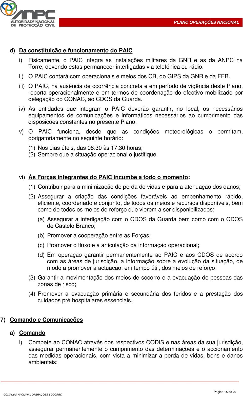 iii) O PAIC, na ausência de ocorrência concreta e em período de vigência deste Plano, reporta operacionalmente e em termos de coordenação do efectivo mobilizado por delegação do CONAC, ao CDOS da